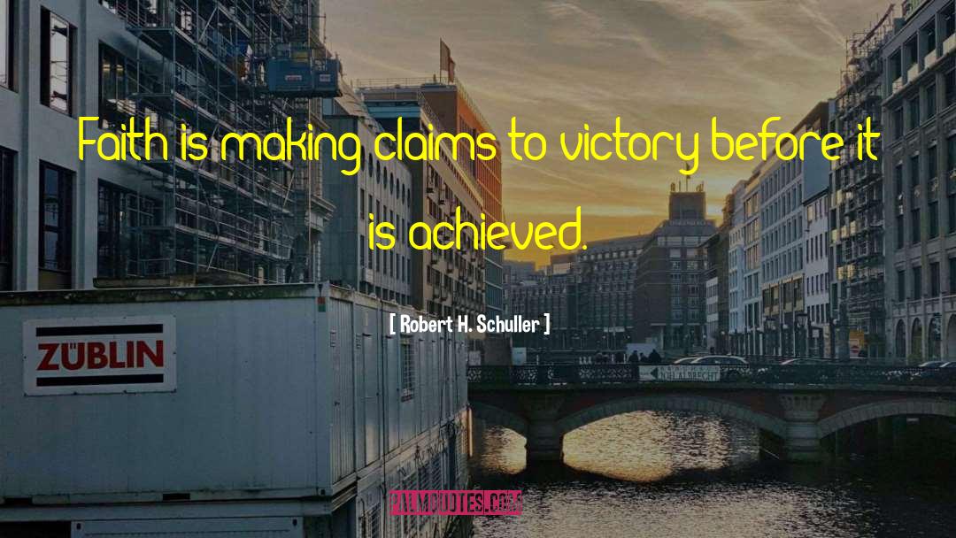 Robert H. Schuller Quotes: Faith is making claims to