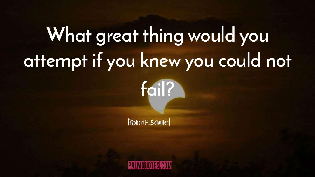 Robert H. Schuller Quotes: What great thing would you