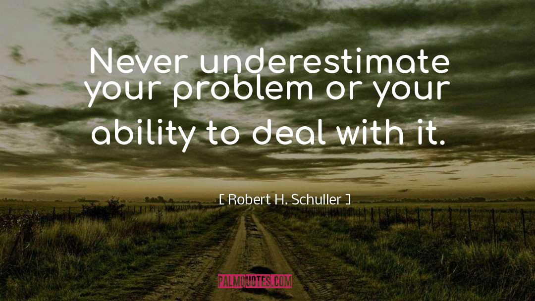 Robert H. Schuller Quotes: Never underestimate your problem or