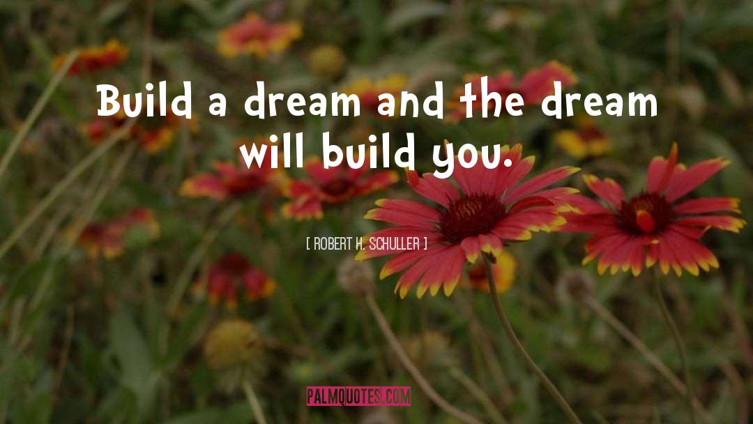 Robert H. Schuller Quotes: Build a dream and the