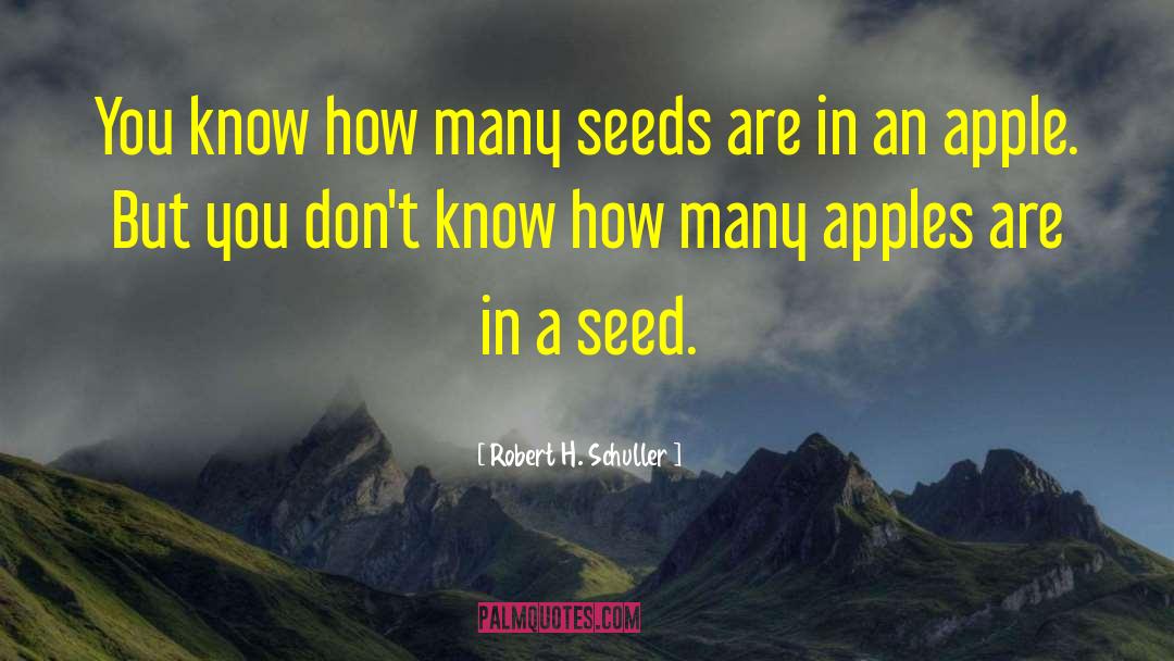 Robert H. Schuller Quotes: You know how many seeds