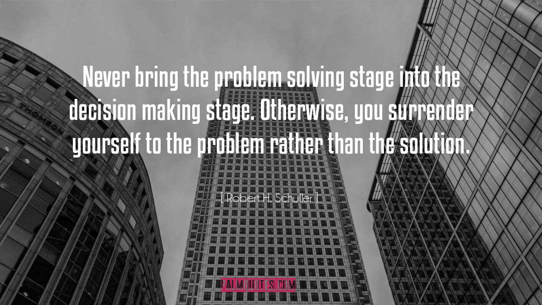 Robert H. Schuller Quotes: Never bring the problem solving