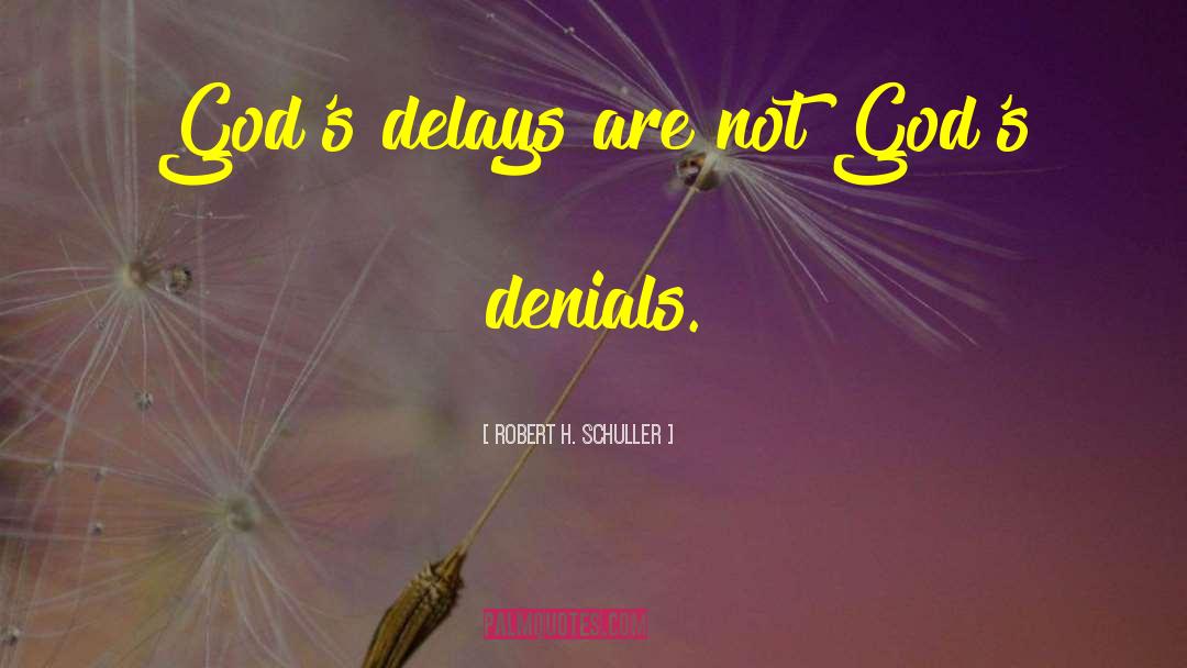 Robert H. Schuller Quotes: God's delays are not God's