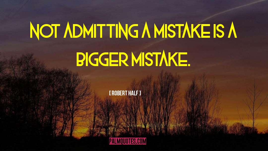 Robert Half Quotes: Not admitting a mistake is