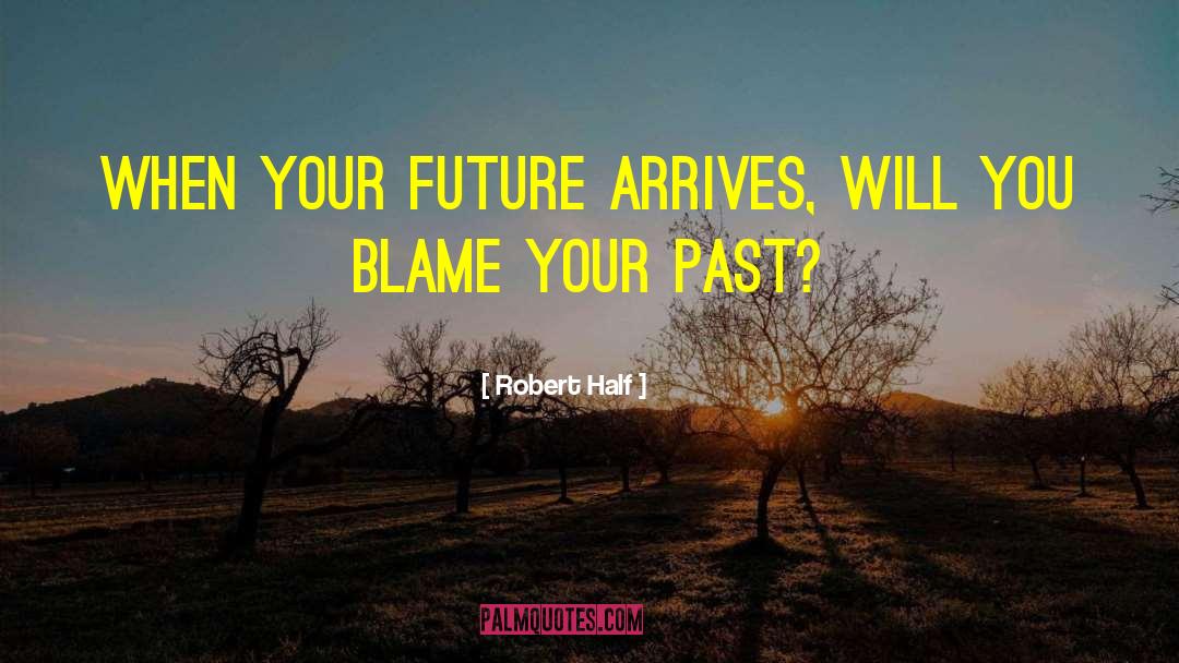 Robert Half Quotes: When your future arrives, will