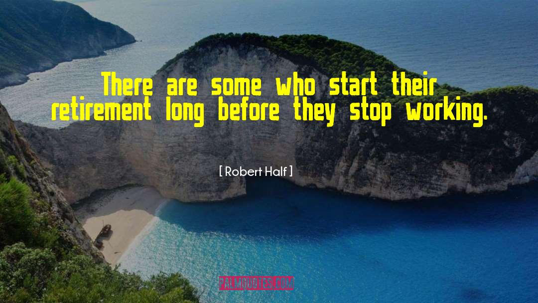 Robert Half Quotes: There are some who start