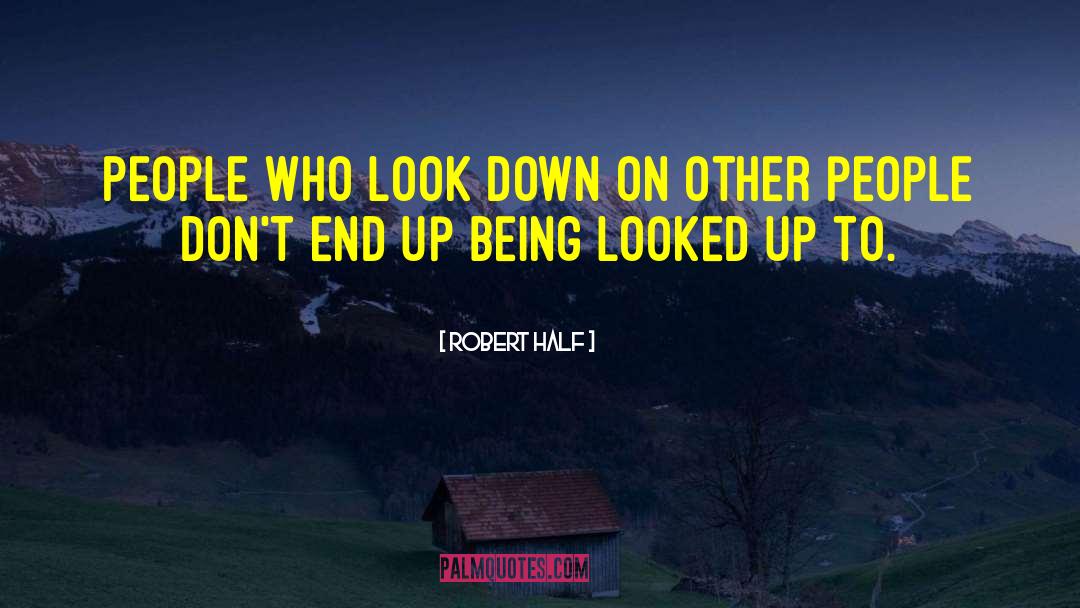 Robert Half Quotes: People who look down on