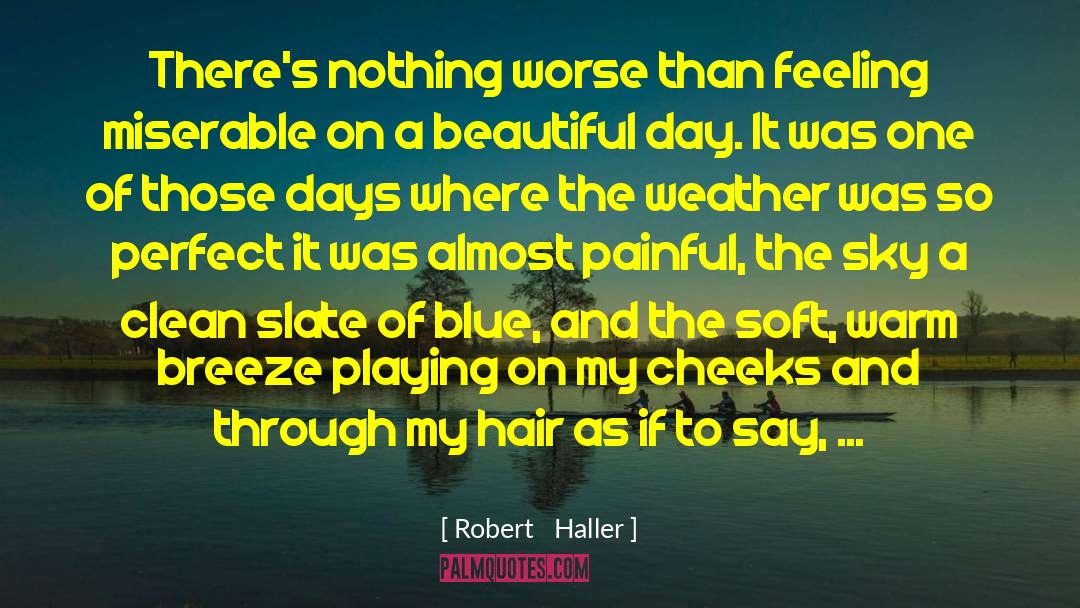 Robert   Haller Quotes: There's nothing worse than feeling