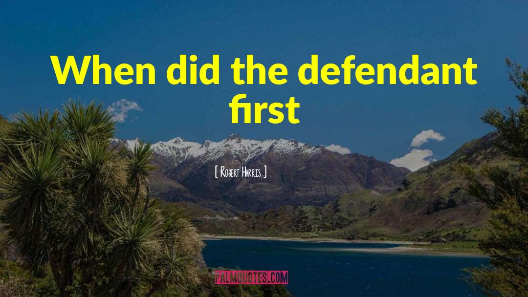 Robert Harris Quotes: When did the defendant first
