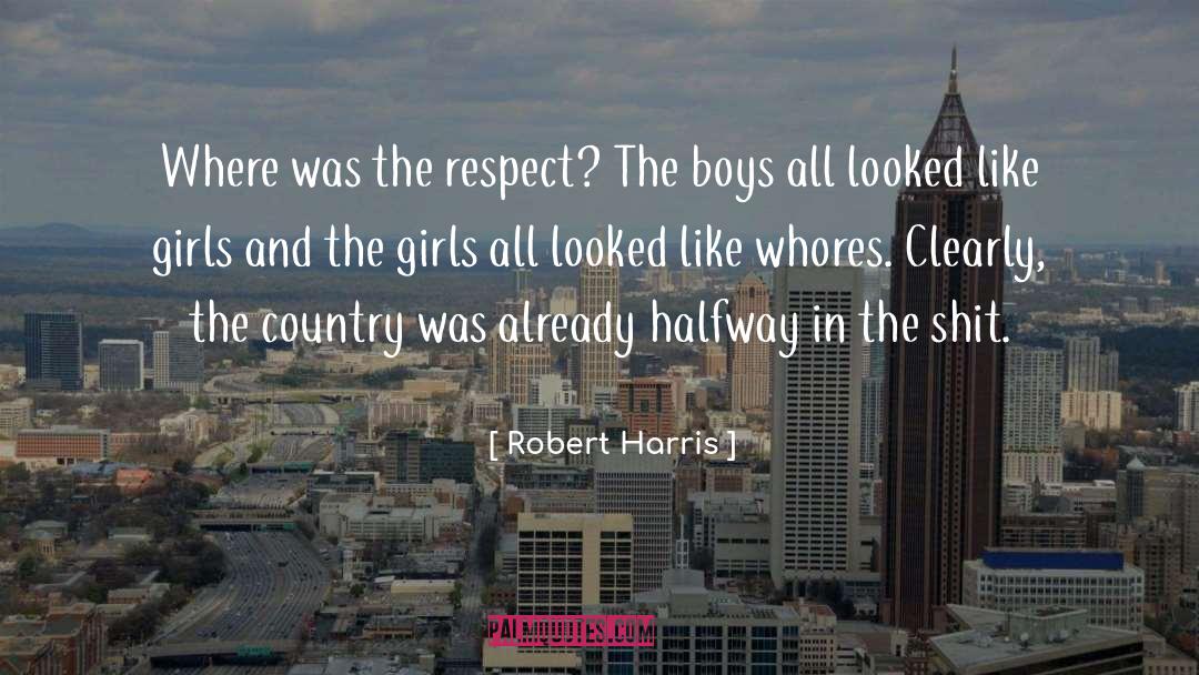 Robert Harris Quotes: Where was the respect? The