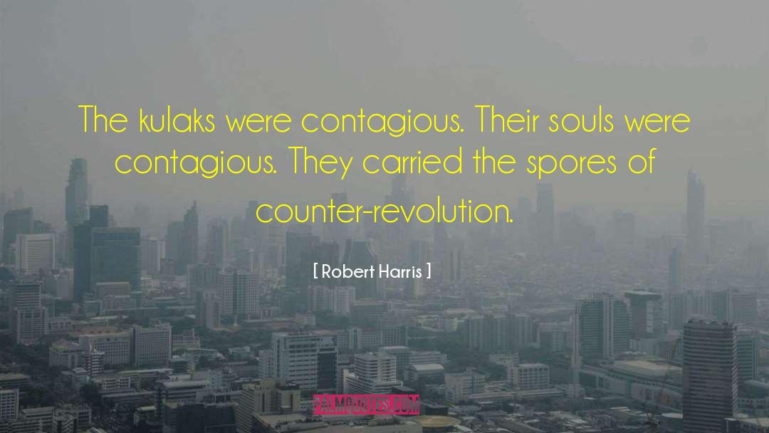 Robert Harris Quotes: The kulaks were contagious. Their