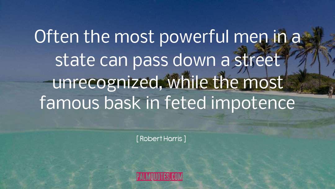 Robert Harris Quotes: Often the most powerful men
