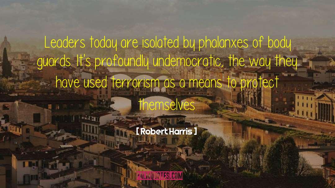 Robert Harris Quotes: Leaders today are isolated by