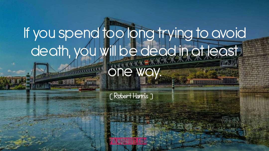 Robert Harris Quotes: If you spend too long