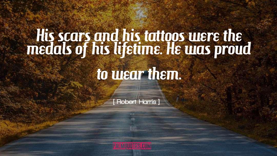 Robert Harris Quotes: His scars and his tattoos