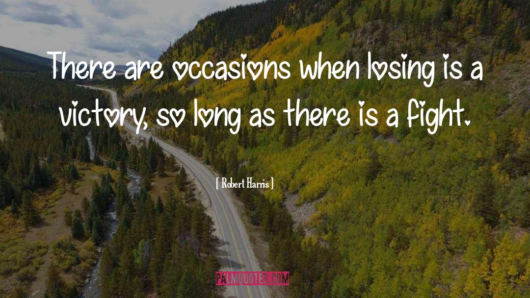 Robert Harris Quotes: There are occasions when losing
