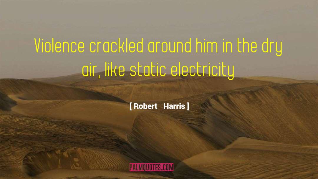 Robert Harris Quotes: Violence crackled around him in