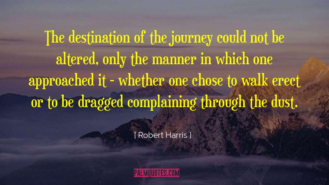 Robert Harris Quotes: The destination of the journey