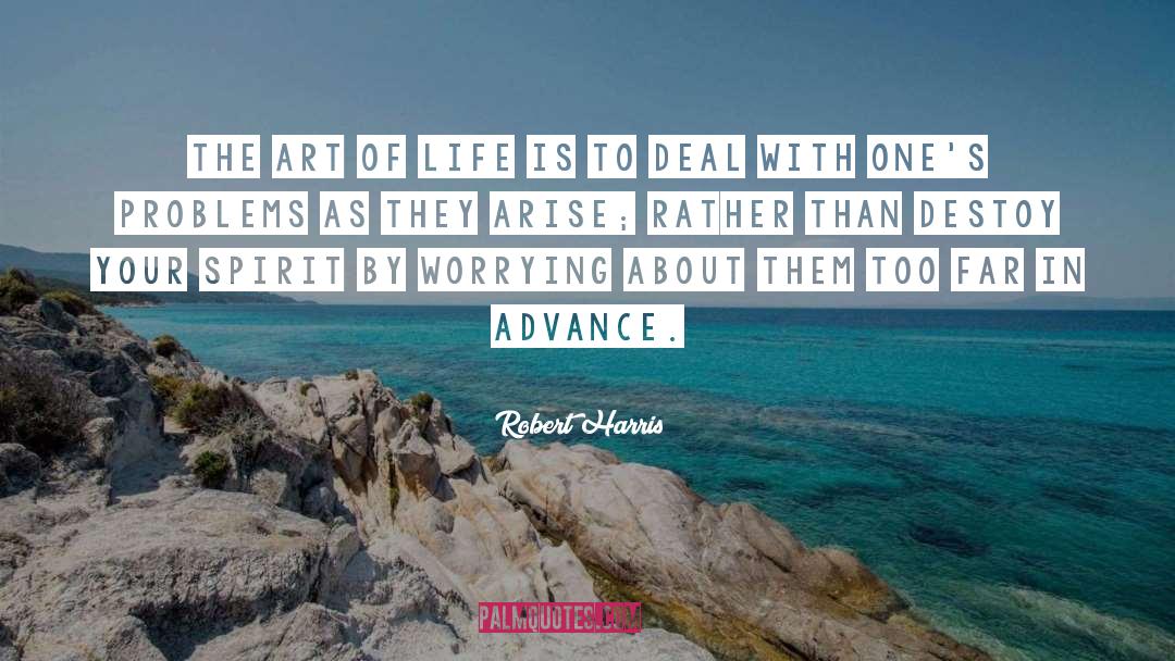 Robert Harris Quotes: The art of life is
