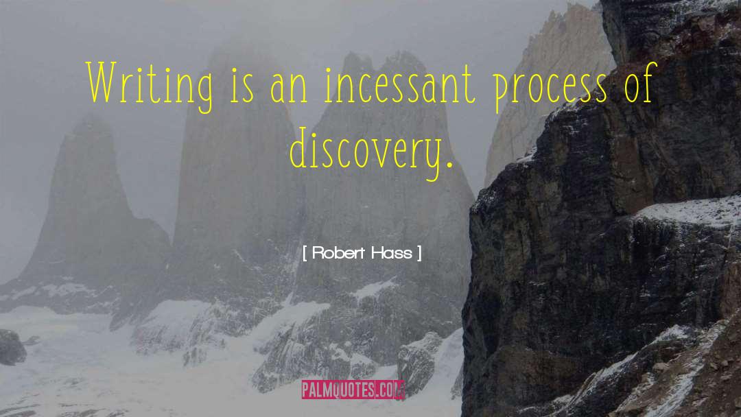 Robert Hass Quotes: Writing is an incessant process
