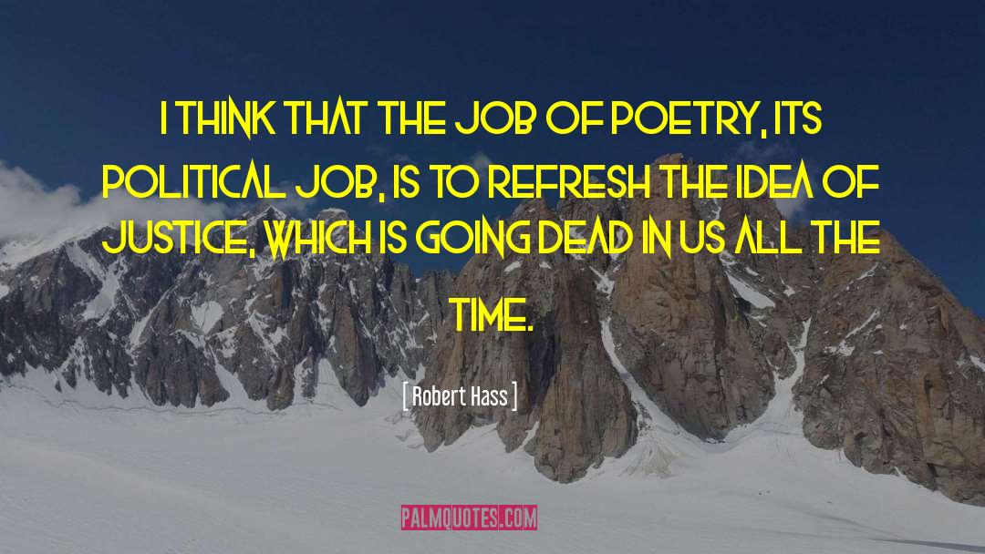 Robert Hass Quotes: I think that the job