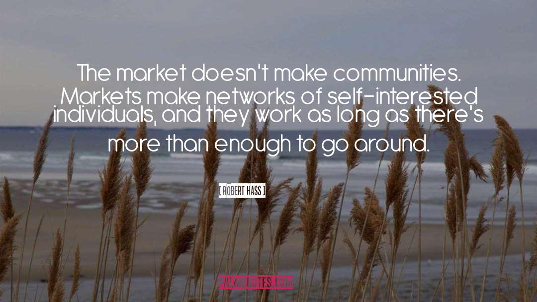 Robert Hass Quotes: The market doesn't make communities.