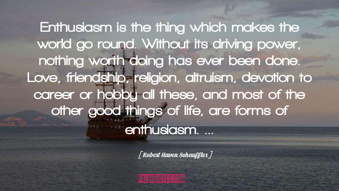 Robert Haven Schauffler Quotes: Enthusiasm is the thing which