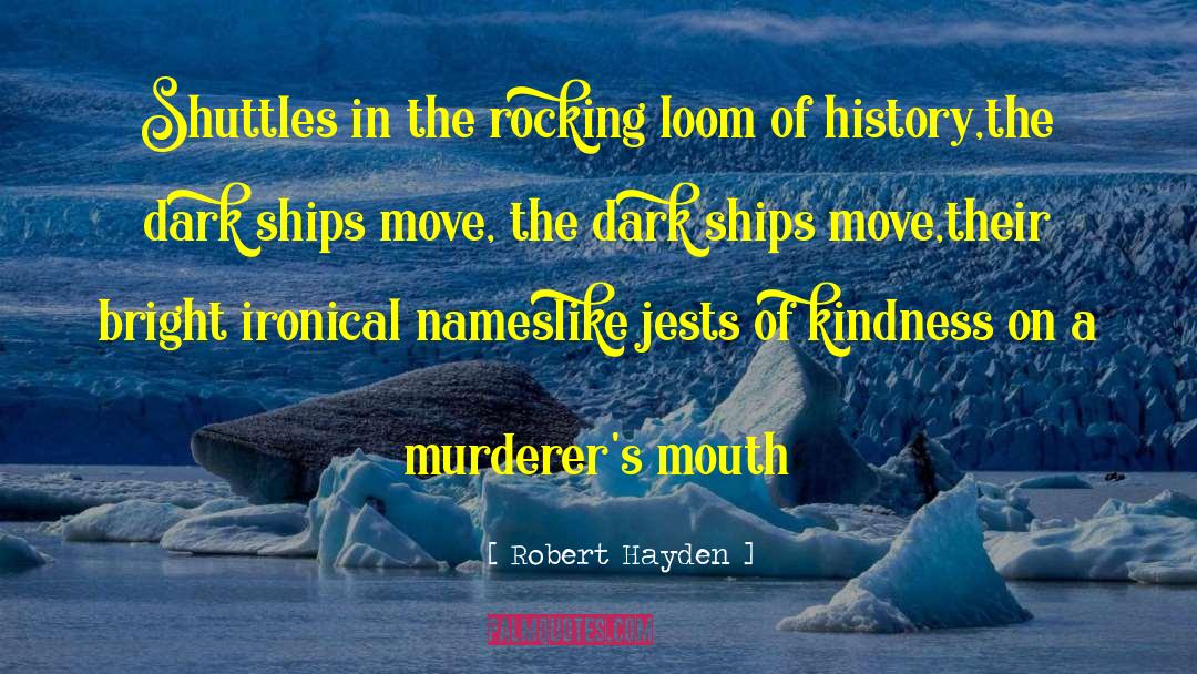 Robert Hayden Quotes: Shuttles in the rocking loom