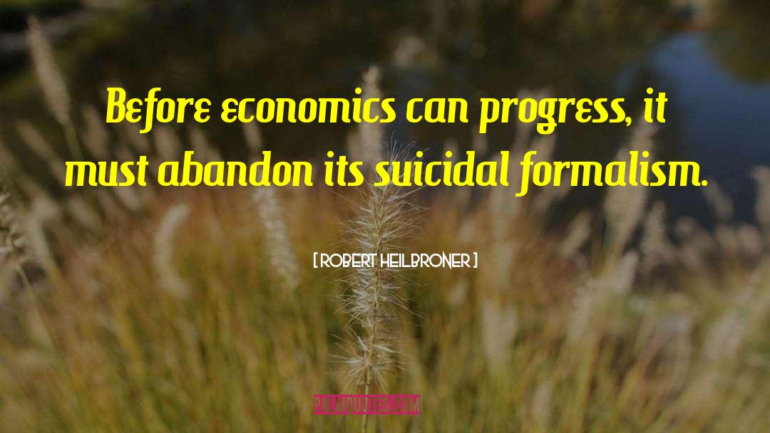 Robert Heilbroner Quotes: Before economics can progress, it