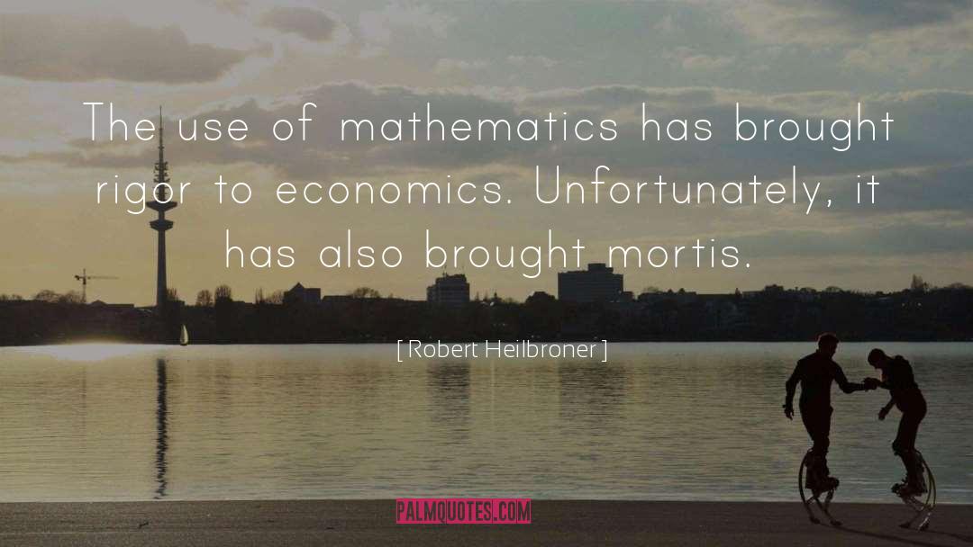 Robert Heilbroner Quotes: The use of mathematics has