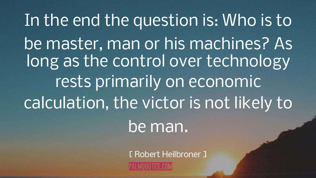 Robert Heilbroner Quotes: In the end the question