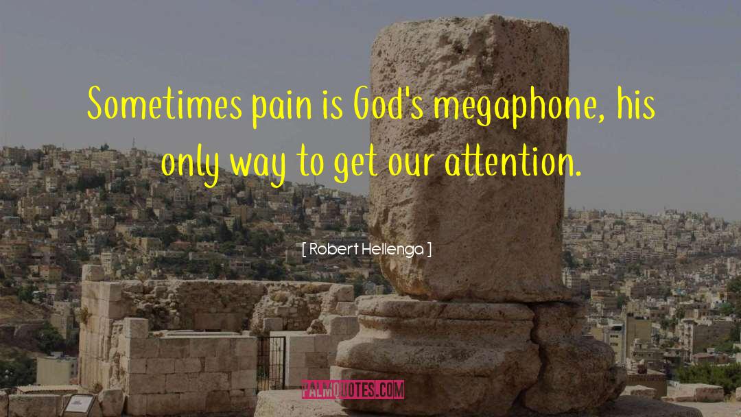 Robert Hellenga Quotes: Sometimes pain is God's megaphone,