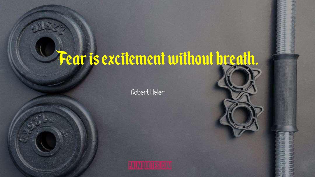 Robert Heller Quotes: Fear is excitement without breath.