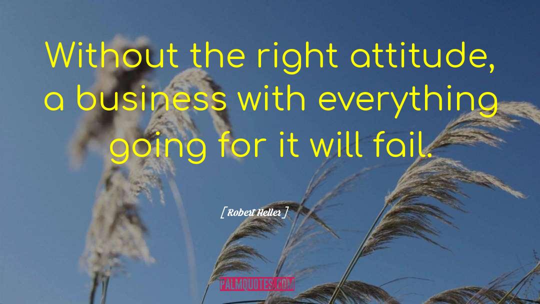 Robert Heller Quotes: Without the right attitude, a