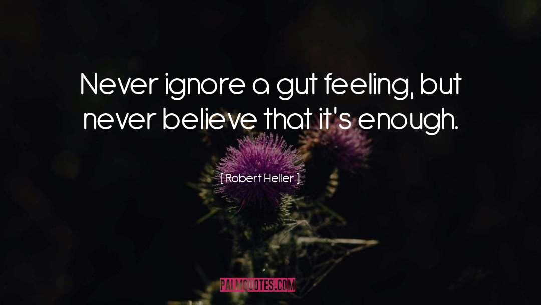 Robert Heller Quotes: Never ignore a gut feeling,