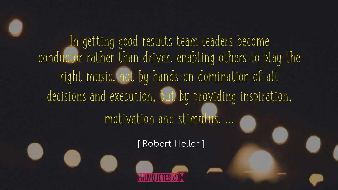 Robert Heller Quotes: In getting good results team