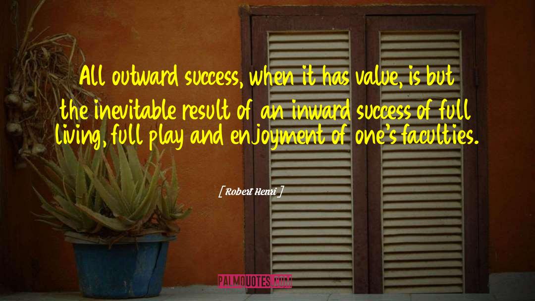 Robert Henri Quotes: All outward success, when it