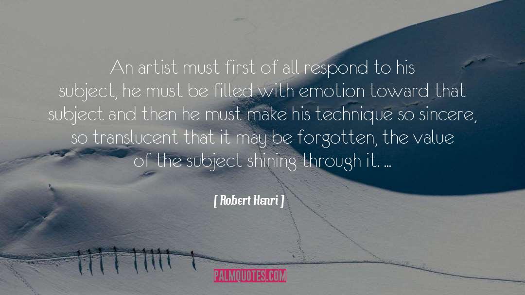 Robert Henri Quotes: An artist must first of