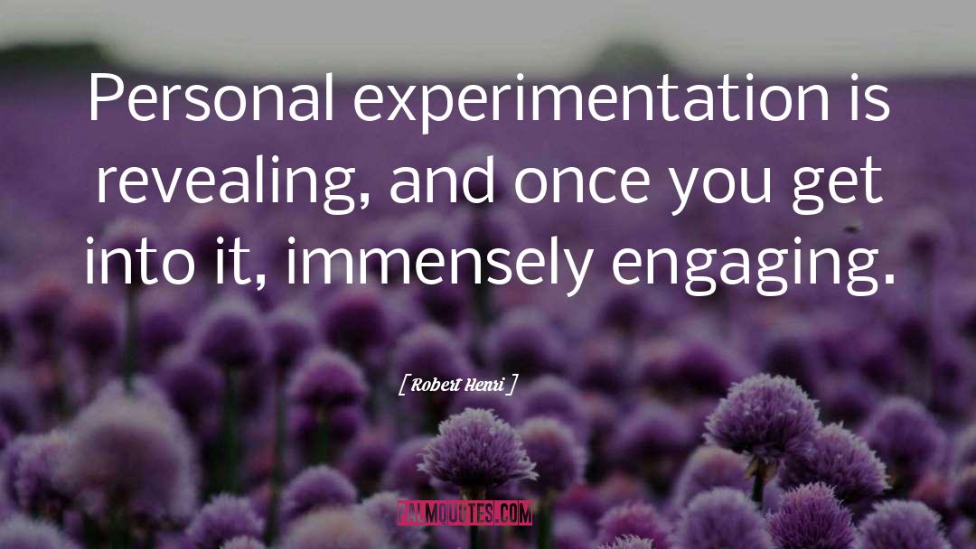 Robert Henri Quotes: Personal experimentation is revealing, and