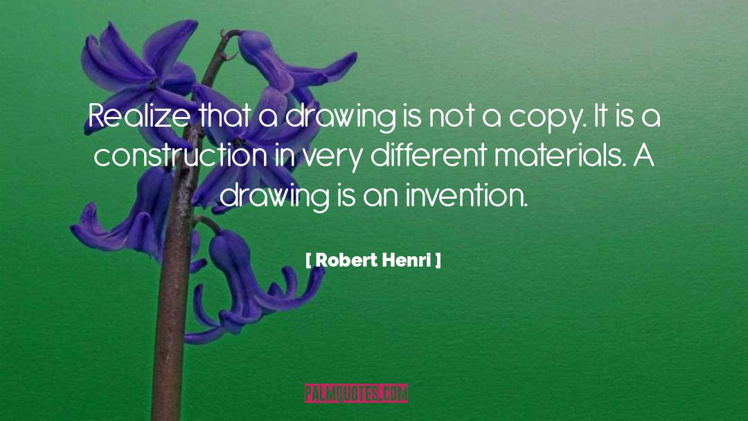 Robert Henri Quotes: Realize that a drawing is