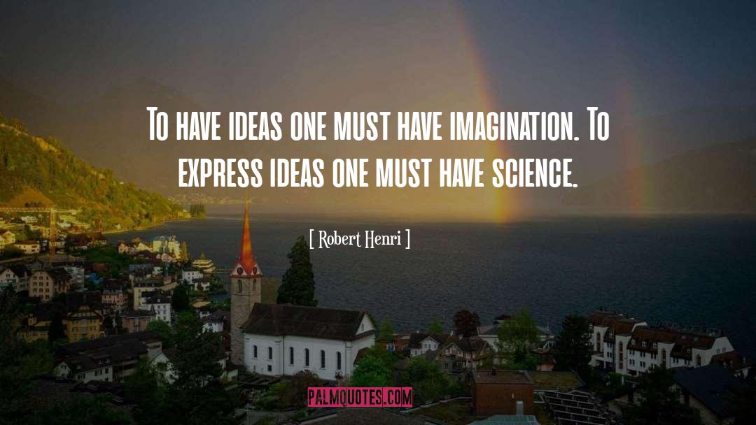 Robert Henri Quotes: To have ideas one must
