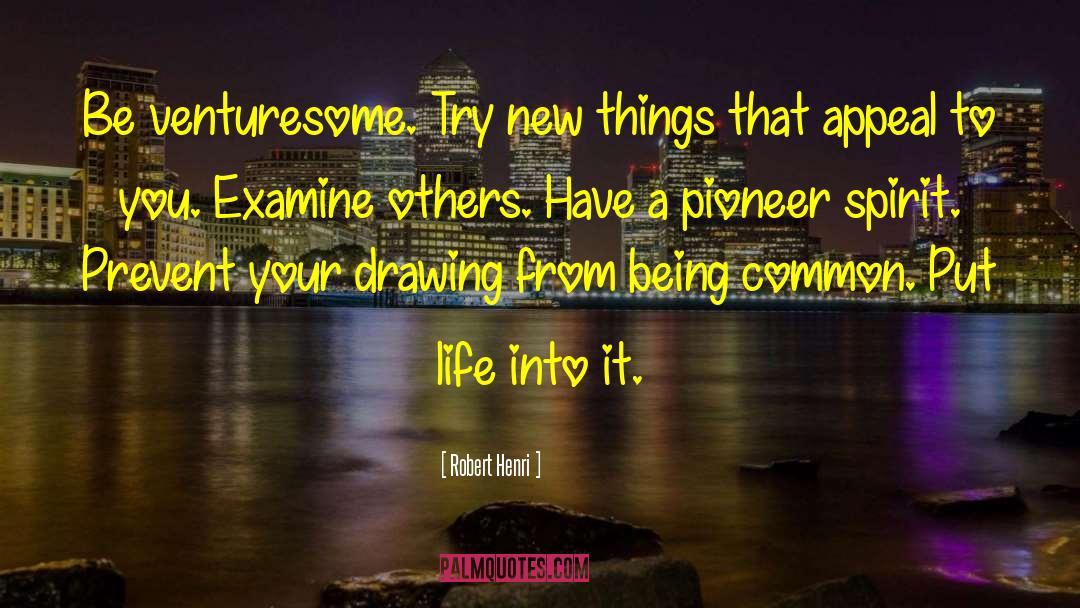 Robert Henri Quotes: Be venturesome. Try new things