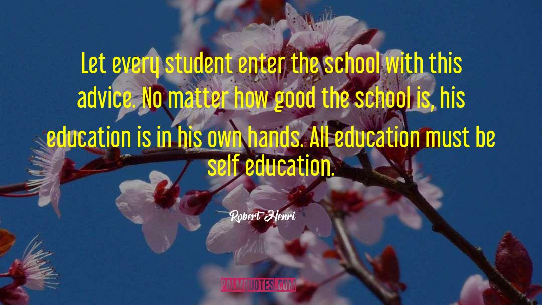 Robert Henri Quotes: Let every student enter the