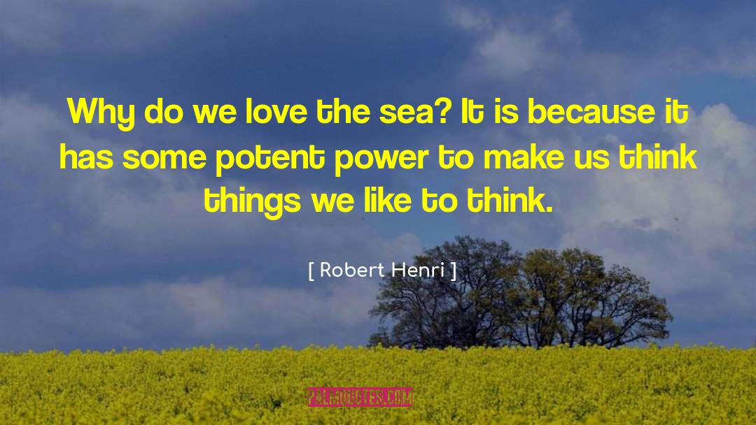 Robert Henri Quotes: Why do we love the