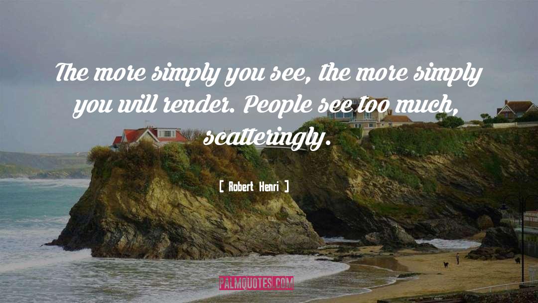 Robert Henri Quotes: The more simply you see,