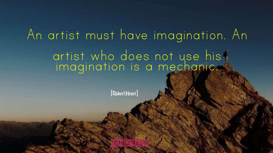 Robert Henri Quotes: An artist must have imagination.