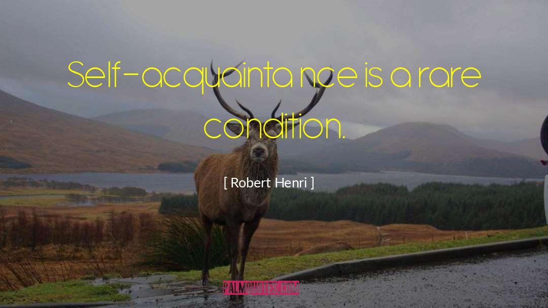 Robert Henri Quotes: Self-acquainta nce is a rare