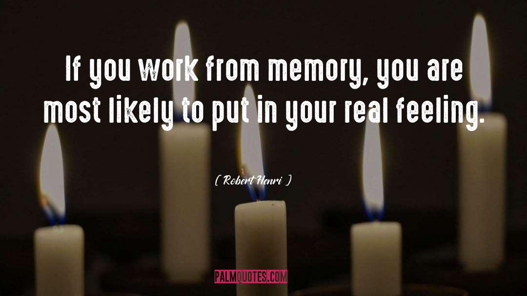 Robert Henri Quotes: If you work from memory,