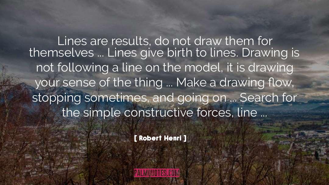 Robert Henri Quotes: Lines are results, do not