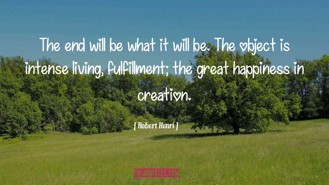 Robert Henri Quotes: The end will be what